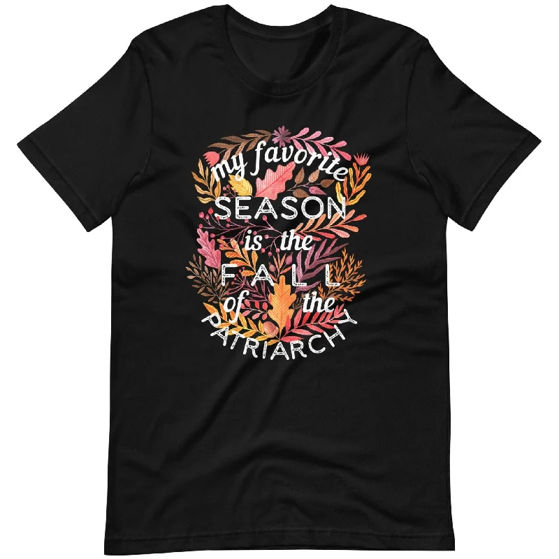 My Favorite Season Is Fall Of The Patriarchy -- Unisex T-Shirt Anti-Pilling Machine Wash Handmade