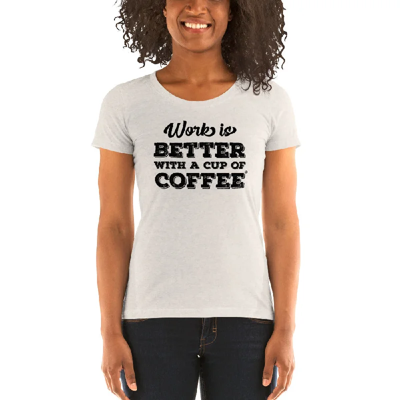 Work is Better with a Cup of Coffee Women's Tri-Blend T-shirt Fleece Nylon Spandex